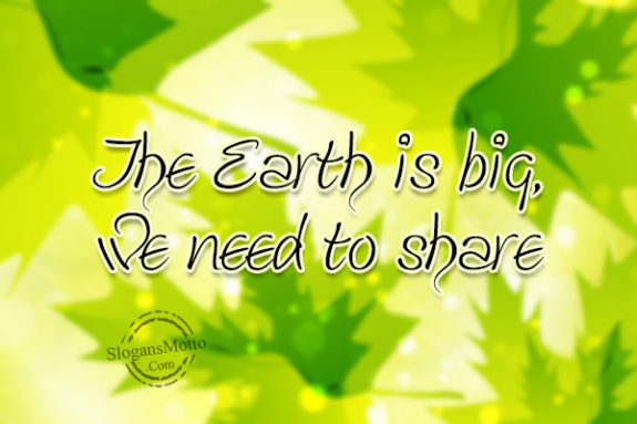 The Earth is big, we need to share