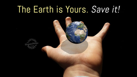 The Earth is Yours. Save it!