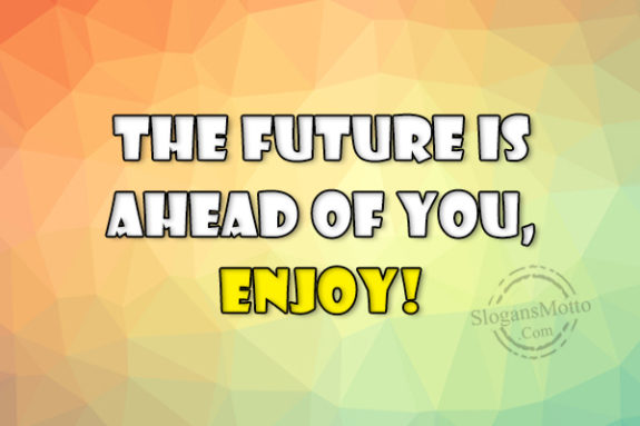 the-future-is-ahead-of-you-enjoy