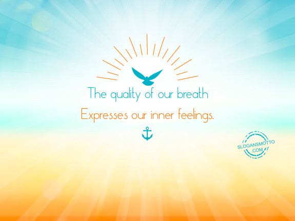 The quality of our breath express our inner feeling 