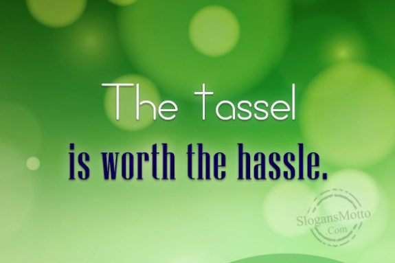 the-tassel-is-worth-the-hassle