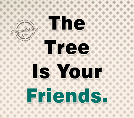 the-tree-is-your-friends