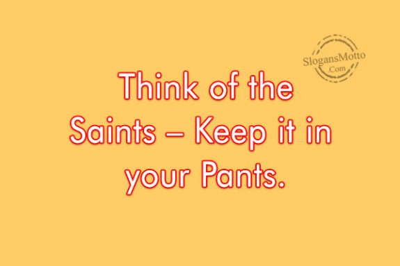 Think of the Saints - Keep it in your Pants.