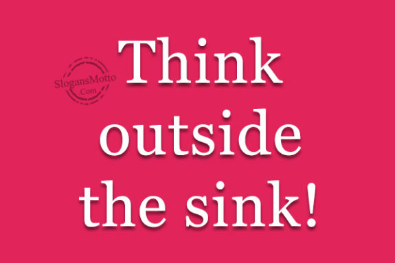 Think outside the sink!