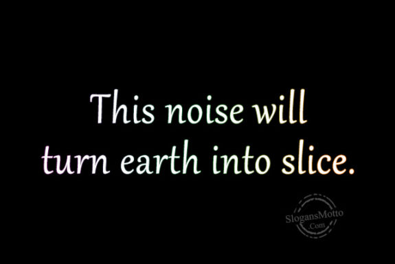 this-noise-will-turn-earth-into-slice