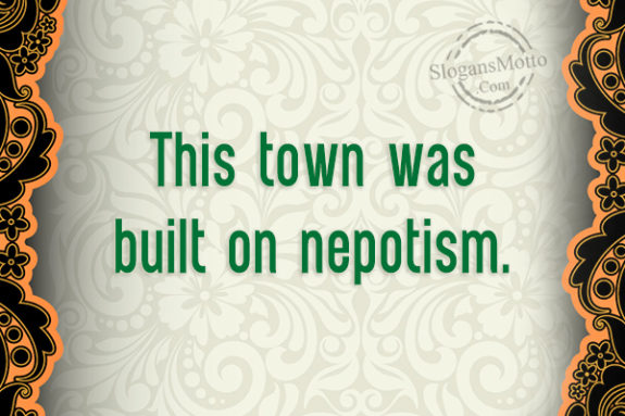 this-town-was-built-on-nepotism
