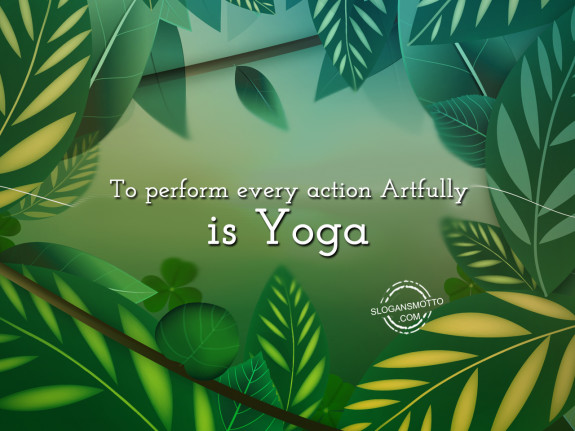 To perform every action Artfully is yoga