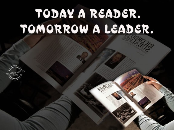 Today a reader. Tomorrow a leader