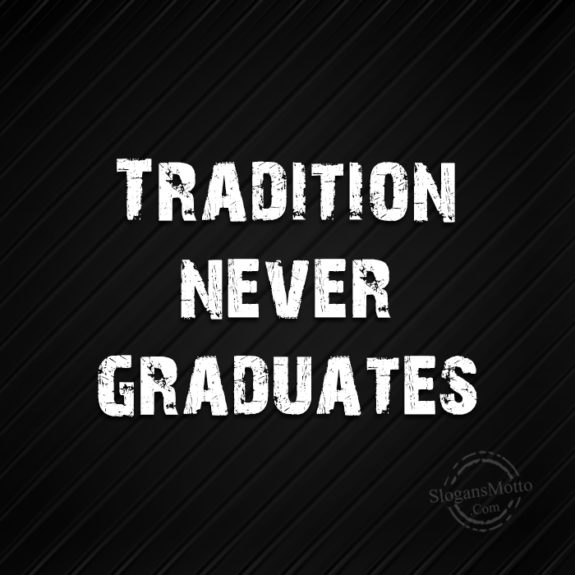 Tradition Never Graduates