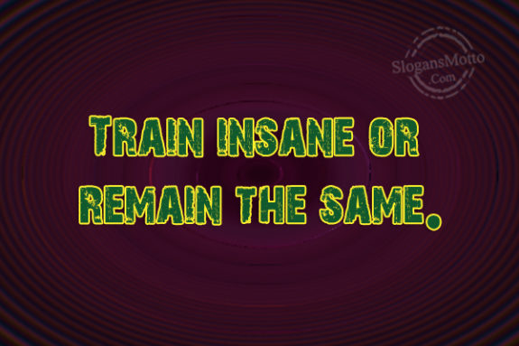 Train Insane Or Remain