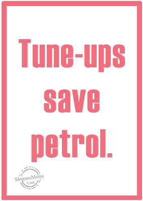 Tune-ups save petrol.