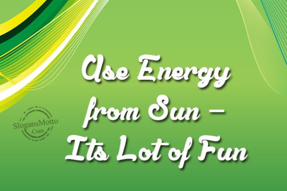 Use Energy from Sun – Its Lot of Fun