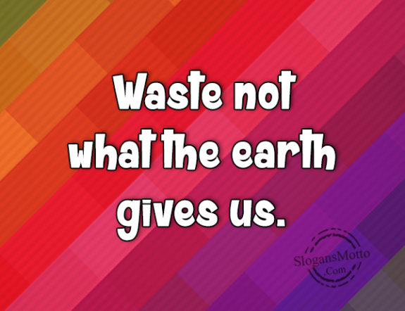 waste-not-what-the-earth-gives-us