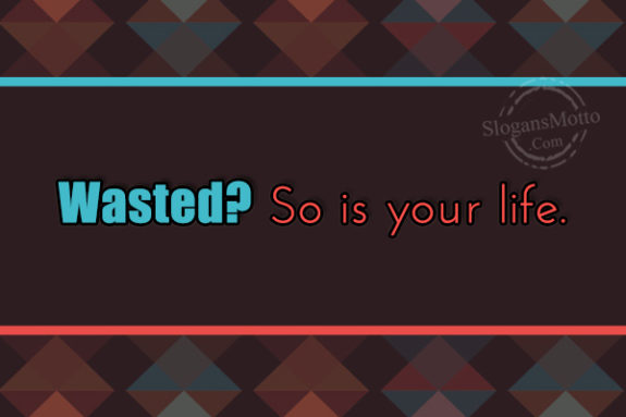 wasted-so-is-your-life