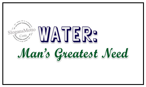 “Water: Man’s Greatest Need”