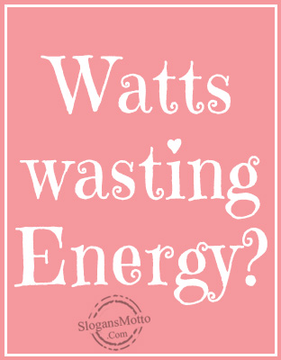 Watts wasting Energy?