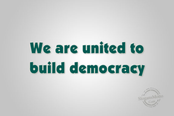 We Are United To Build Democracy