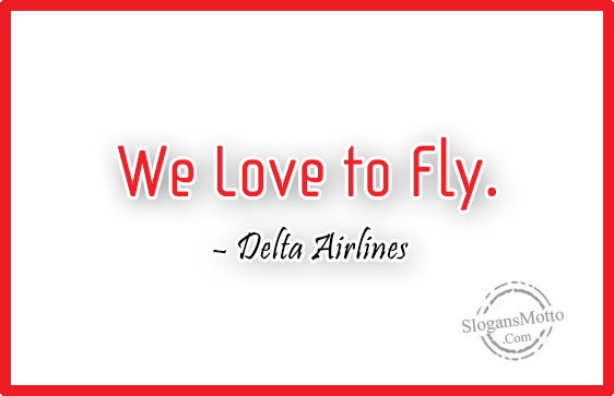 We Love to Fly. – Delta Airlines
