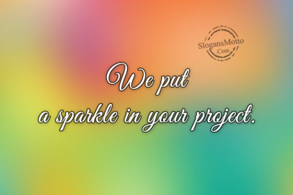 We put a sparkle in your project.