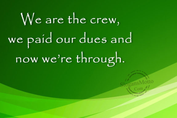we-are-the-crew-we-paid-our-dues