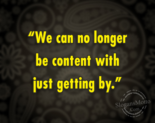 we-can-no-longer-be-content-with-just-getting-by