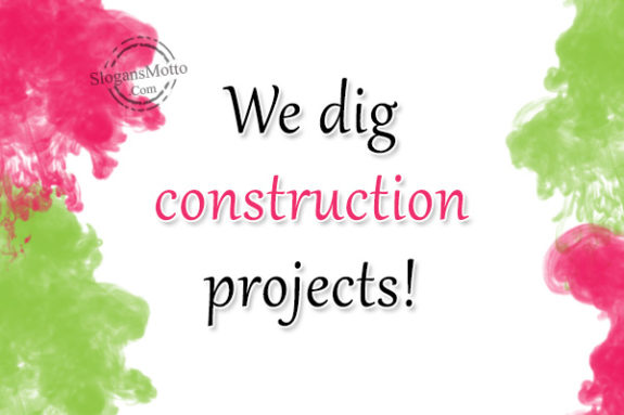 We dig construction projects!