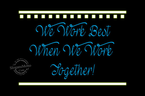 We Work Best When We Work Together!
