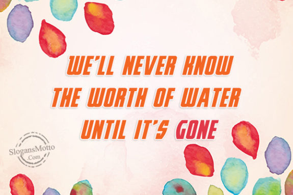 We’ll never know the worth of water until it’s gone