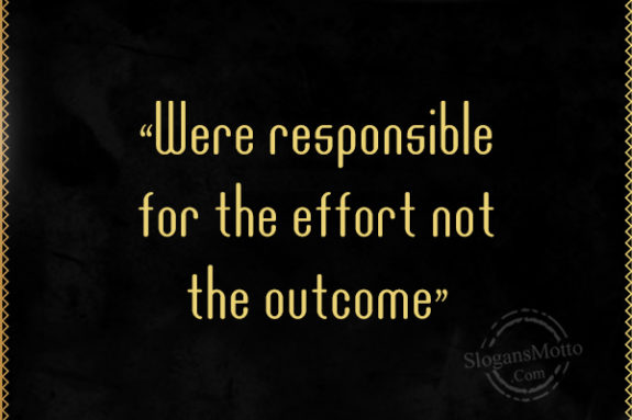 were-responsible-for-the-effort-not-the-outcome