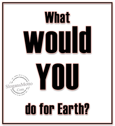 What would YOU do for Earth?