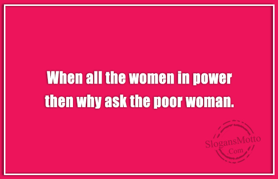 when-all-the-women-in-power-then-why-ask-the-poor-woman