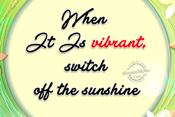When It Is vibrant, switch off the sunshine