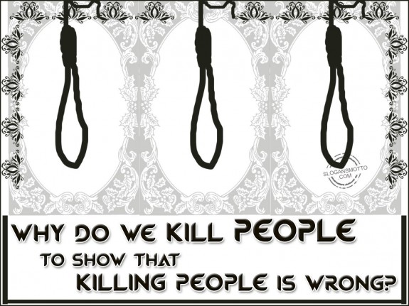 Why do we kill people to show that killing people is wrong