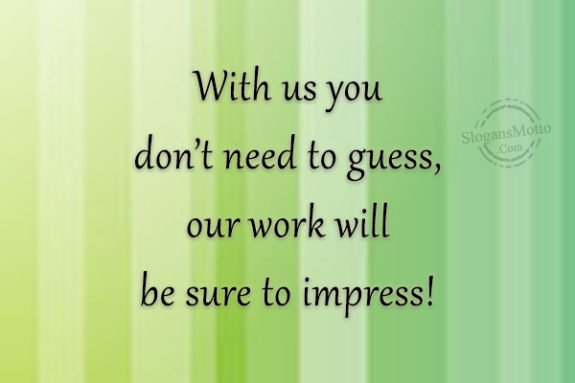 With us you don’t need to guess, our work will be sure to impress!