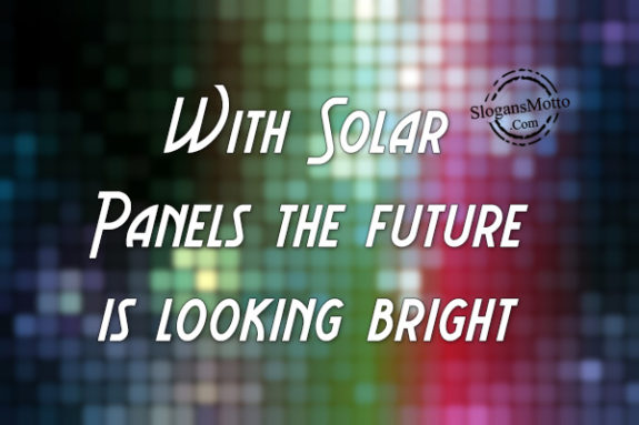 With Solar Panels the future is looking bright