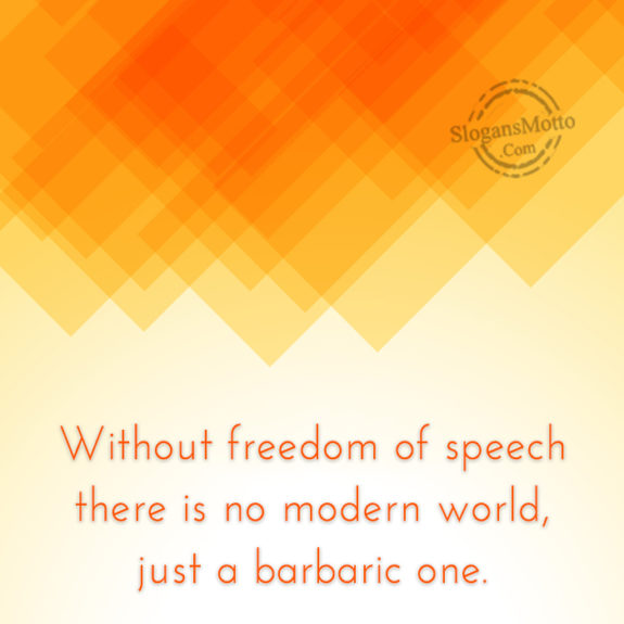  Without Freedom Of Speech There Is No Modern World