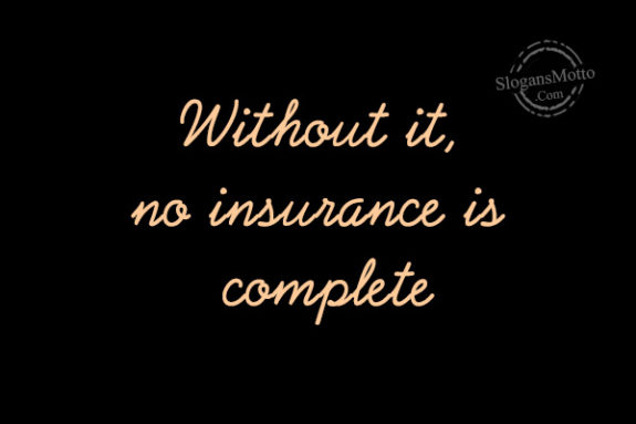 Without it, no insurance is complete