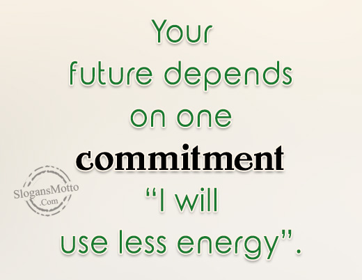 Your future depends on one commitment “I will use less energy”.