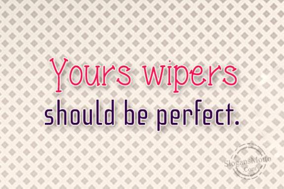 yours-wipers-should-be-perfect