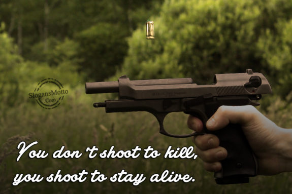 You Don't Shoot To Kill