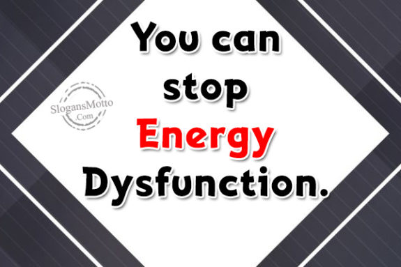 You can stop Energy Dysfunction.