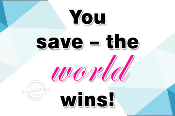 You save – the world wins!