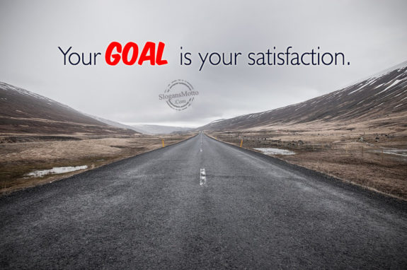 Your goal is your satisfaction.