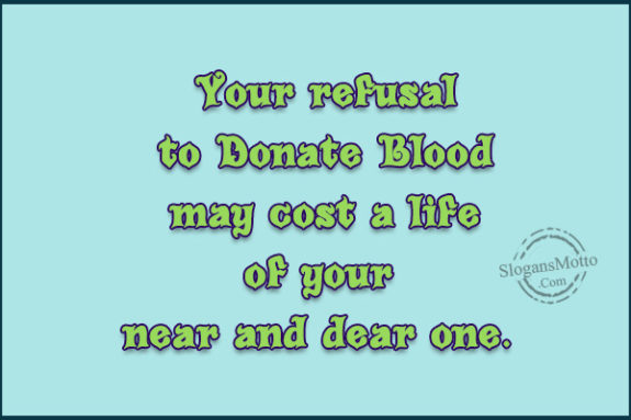 Your refusal to Donate Blood may cost a life of your near and dear one.
