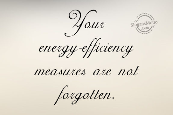 Your energy-efficiency measures are not forgotten.