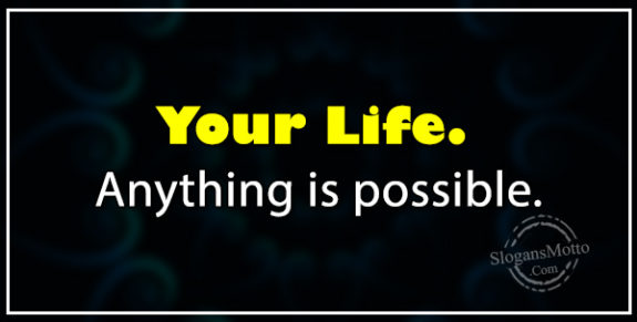 Your Life. Anything is possible.