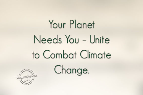 Your Planet Needs You – Unite to Combat Climate Change.