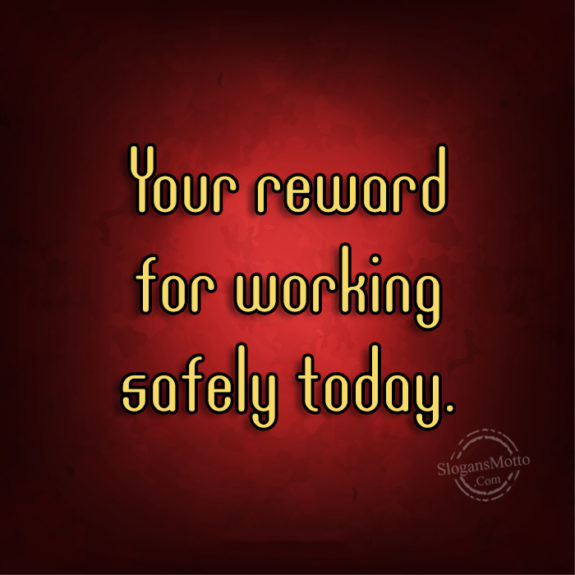 your-reward-for-working-safely-today