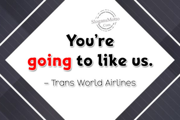 You’re going to like us. – Trans World Airlines