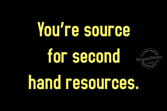 You’re source for second hand resources.